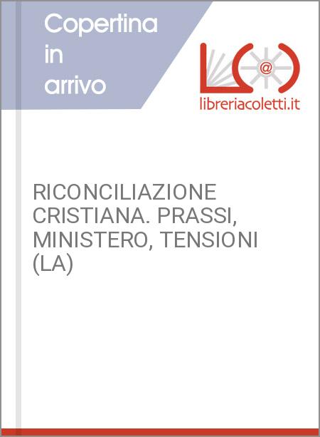 RICONCILIAZIONE CRISTIANA. PRASSI, MINISTERO, TENSIONI (LA)