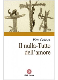 IL NULLA. TUTTO DELL'AMORE. LA TEOLOGIA COME SAPIENZA DEL CROCIFISSO 