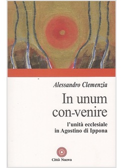 IN UNUM CONVENIRE  L'UNITA' ECCLESIALE IN AGOSTINO DI IPPONA