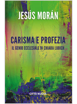 CARISMA E PROFEZIA. GENIO ECCLESIALE DI CHIARA LUBICH
