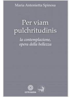 PER VIAM PULCHRITUDINIS. LA CONTEMPLAZIONE, OPERA DELLA BELLEZZA