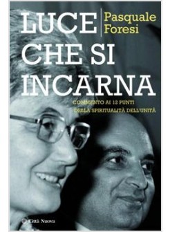 LUCE CHE SI INCARNA  COMMENTO AI 12 PUNTI DELLA SPIRITUALITA' DELL'UNITA'