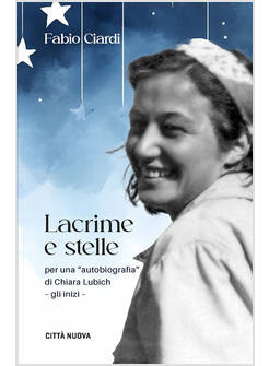 LACRIME E STELLE PER UNA AUTOBIOGRAFIA DI C. LUBICH GLI INIZI