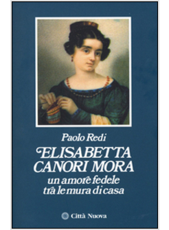 ELISABETTA CANORI MORA. UN AMORE FEDELE TRA LE MURA DI CASA