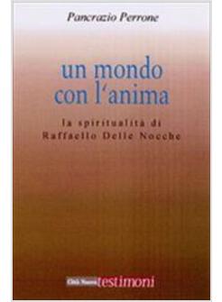 MONDO CON L'ANIMA - SPIRITUALIT' DI RAFFAELLO DELLE NOCCHE