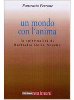 MONDO CON L'ANIMA - SPIRITUALIT' DI RAFFAELLO DELLE NOCCHE