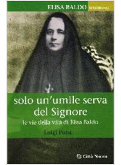SOLO UN'UMILE SERVA DEL SIGNORE   LE VIE DELLA VITA DI ELISA BALDO