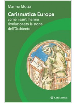 CARISMATICA EUROPA. COME I SANTI HANNO RIVOLUZIONATO LA STORIA DELL'OCCIDENTE