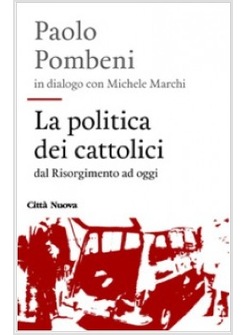 LA POLITICA DEI CATTOLICI DAL RISORGIMENTO AD OGGI