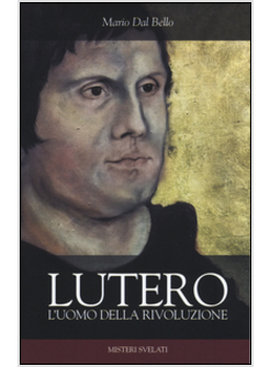 LUTERO. L'UOMO DELLA RIVOLUZIONE