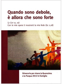 QUANDO SONO DEBOLE, E' ALLORA CHE SONO FORTE