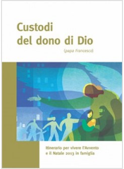 CUSTODI DEL DONO DI DIO (PAPA FRANCESCO). ITINERARIO PER VIVERE L'AVVENTO