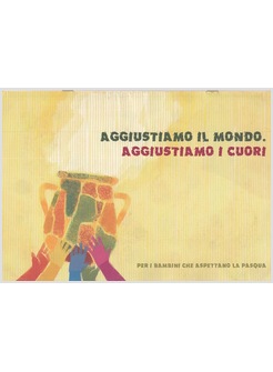 AGGIUSTIAMO IL MONDO. AGGIUSTIAMO I CUORI. PER I BAMBINI CHE ASPETTANO LA PASQUA