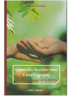 QUANDO FIORISCONO I MELOGRANI. L'AMORE AI TEMPI DELLA BIBBIA