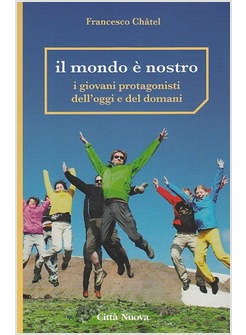 IL MONDO E' NOSTRO. I GIOVANI PROTAGONISTI DELL'OGGI E DEL DOMANI