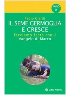 IL SEME GERMOGLIA E CRESCE - ANNO B FACCIAMO FESTA CON IL VANGELO DI MARCO