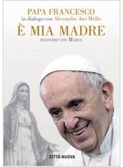 E' MIA MADRE. INCONTRI CON MARIA