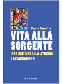 VITA ALLA SORGENTE. INTRODUZIONE ALLA LITURGIA E AI SACRAMENTI