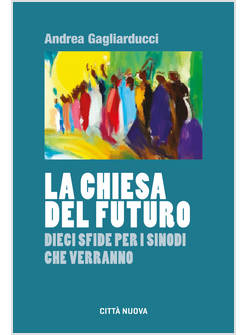 LA CHIESA DEL FUTURO DIECI SFIDE PER I SINODI CHE VERRANNO 