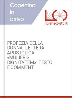PROFEZIA DELLA DONNA. LETTERA APOSTOLICA «MULIERIS DIGNITATEM»: TESTO E COMMENT