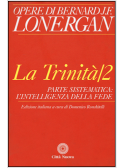 LA TRINITA'. VOL. 2: PARTE SISTEMATICA: L'INTELLIGENZA DELLA FEDE.