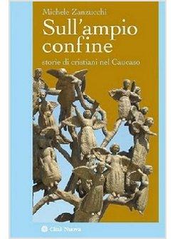 SULL'AMPIO CONFINE STORIE DI CRISTIANI NEL CAUCASO
