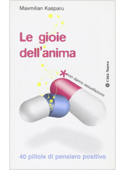 GIOIE DELL'ANIMA 40 PILLOLE DI PENSIERO POSITIVO (LE)