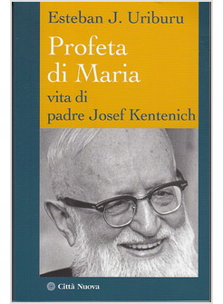 PROFETA DI MARIA VITA DI PADRE JOSEF KENTENICH