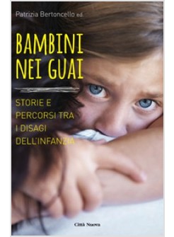 BAMBINI NEI GUAI. STORIE E PERCORSI TRA I DISAGI DELL'INFANZIA