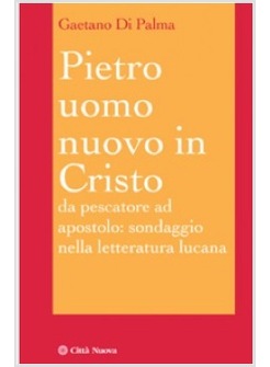 PIETRO, UOMO NUOVO IN CRISTO. DA PESCATORE AD APOSTOLO