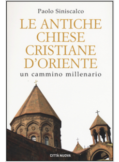 LE ANTICHE CHIESE CRISTIANE D'ORIENTE. UN CAMMINO MILLENARIO