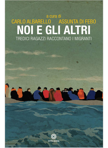 NOI E GLI ALTRI. TREDICI RAGAZZI RACCONTANO I MIGRANTI