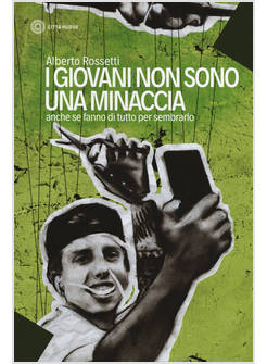 I GIOVANI NON SONO UNA MINACCIA. ANCHE SE FANNO DI TUTTO PER SEMBRARLO