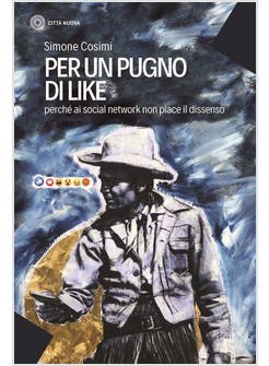 PER UN PUGNO DI LIKE. PERCHE' AI SOCIAL NETWORK NON PIACE IL DISSENSO