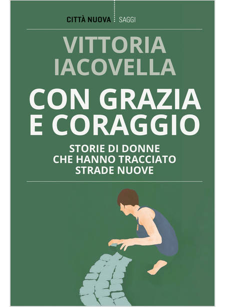 CON GRAZIA E CORAGGIO STORIE DI DONNE CHE HANNO TRACCIATO STRADE NUOVE