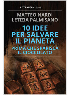 10 IDEE PER SALVARE IL PIANETA PRIMA CHE SPARISCA IL CIOCCOLATO