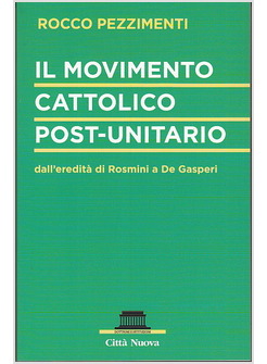 IL MOVIMENTO CATTOLICO POST-UNITARIO DALL'EREDITA' DI ROSMINI A DE GASPERI