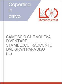 CAMOSCIO CHE VOLEVA DIVENTARE STAMBECCO. RACCONTO DAL GRAN PARADISO (IL)