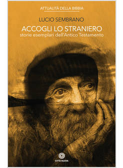 ACCOGLI LO STRANIERO - STORIE ESEMPLARI DELL'ANTICO TESTAMENTO