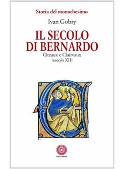 SECOLO DI BERNARDO CITEAUX E CLAIRVAUX SEC XII (IL)