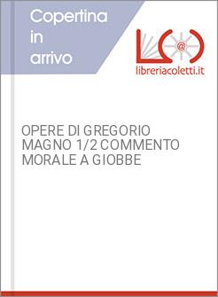 OPERE DI GREGORIO MAGNO 1/2 COMMENTO MORALE A GIOBBE