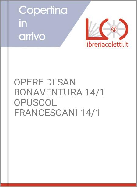 OPERE DI SAN BONAVENTURA 14/1 OPUSCOLI FRANCESCANI 14/1