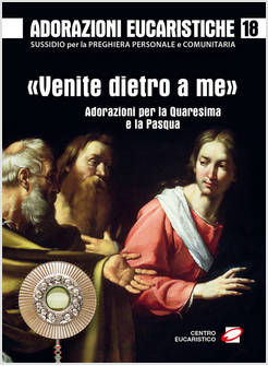 ADORAZIONI EUCARISTICHE 18 VENITE DIETRO A ME PER LA QUARESIMA E LA PASQUA