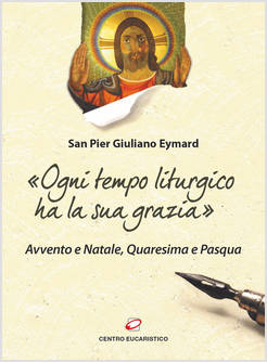 OGNI TEMPO LITURGICO HA LA SUA GRAZIA AVVENTO E NATALE, QUARESIMA E PASQUA