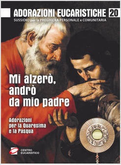 MI ALZERO', ANDRO' DA MIO PADRE ADORAZIONI PER LA QUARESIMA E LA PASQUA 20