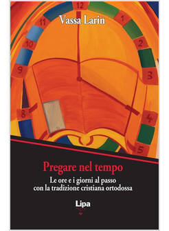 PREGARE NEL TEMPO ORE E I GIORNI AL PASSO CON LA PREGHIERA CRISTIANA ORTODOSSA