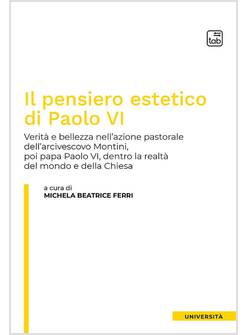 IL PENSIERO ESTETICO DI PAOLO VI. VERITA' E BELLEZZA NELL'AZIONE PASTORALE