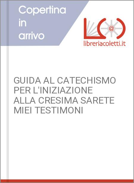 GUIDA AL CATECHISMO PER L'INIZIAZIONE ALLA CRESIMA SARETE MIEI TESTIMONI