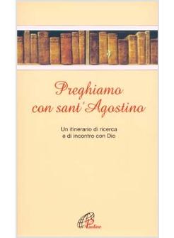 PREGHIAMO CON SANT'AGOSTINO UN ITINERARIO DI RICERCA E DI INCONTRO CON DIO
