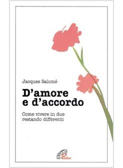 D'AMORE E D'ACCORDO COME VIVERE IN DUE RESTANDO DIFFERENTI